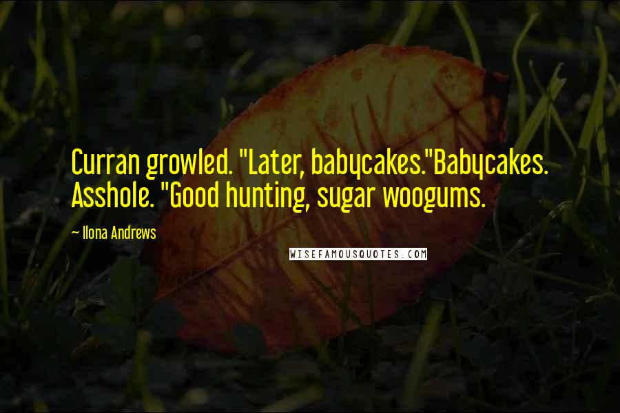 Ilona Andrews Quotes: Curran growled. "Later, babycakes."Babycakes. Asshole. "Good hunting, sugar woogums.