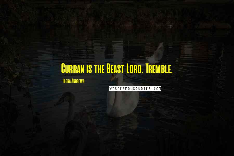 Ilona Andrews Quotes: Curran is the Beast Lord. Tremble.