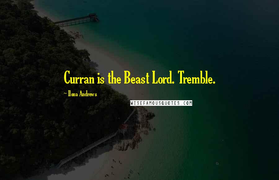 Ilona Andrews Quotes: Curran is the Beast Lord. Tremble.