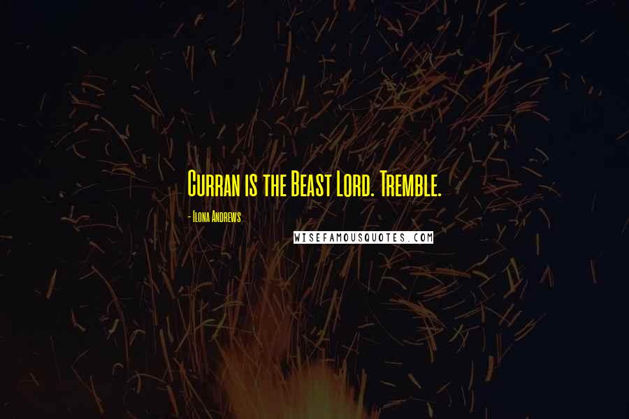 Ilona Andrews Quotes: Curran is the Beast Lord. Tremble.