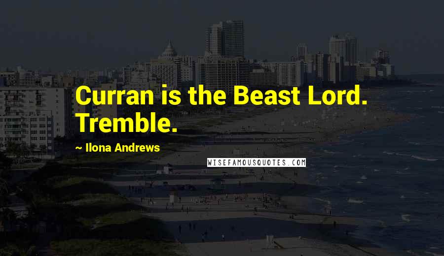 Ilona Andrews Quotes: Curran is the Beast Lord. Tremble.