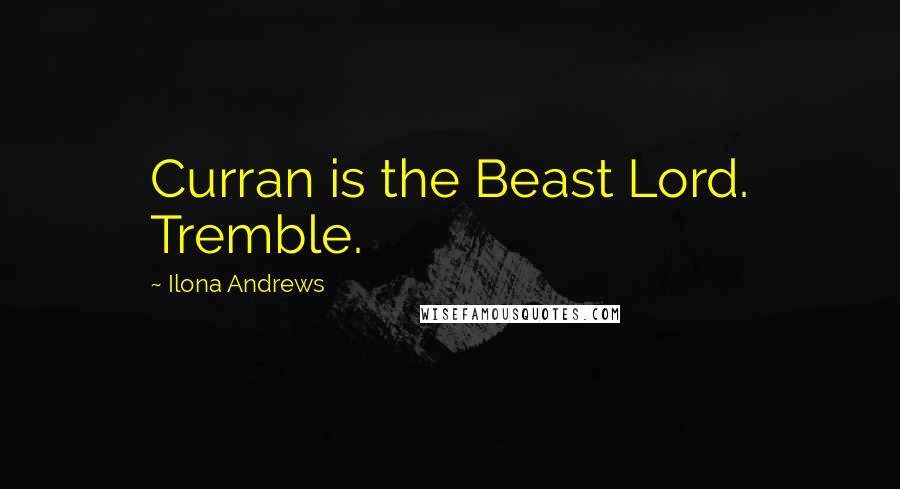 Ilona Andrews Quotes: Curran is the Beast Lord. Tremble.