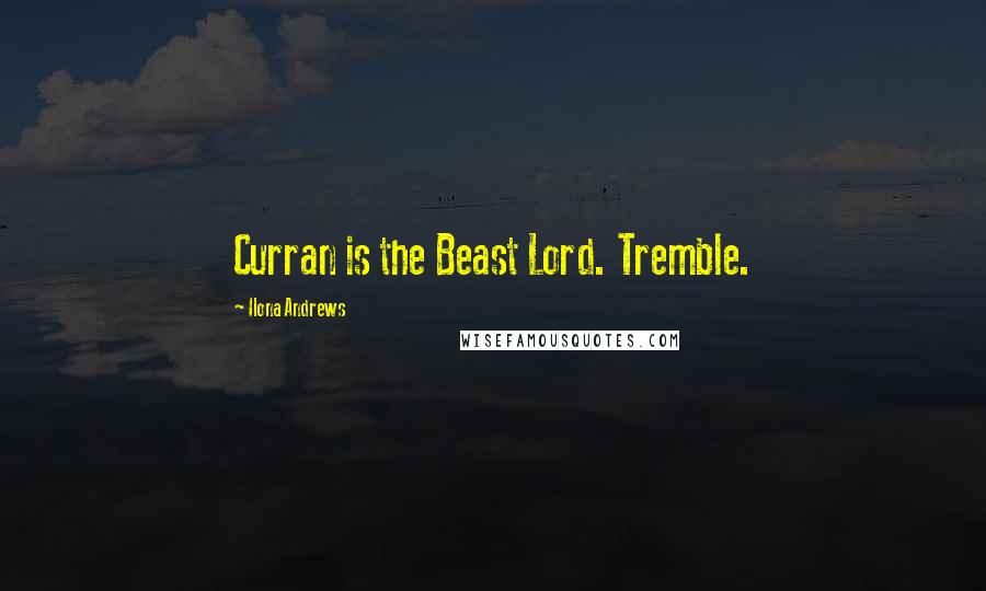 Ilona Andrews Quotes: Curran is the Beast Lord. Tremble.