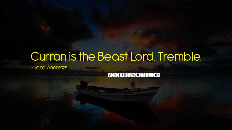 Ilona Andrews Quotes: Curran is the Beast Lord. Tremble.