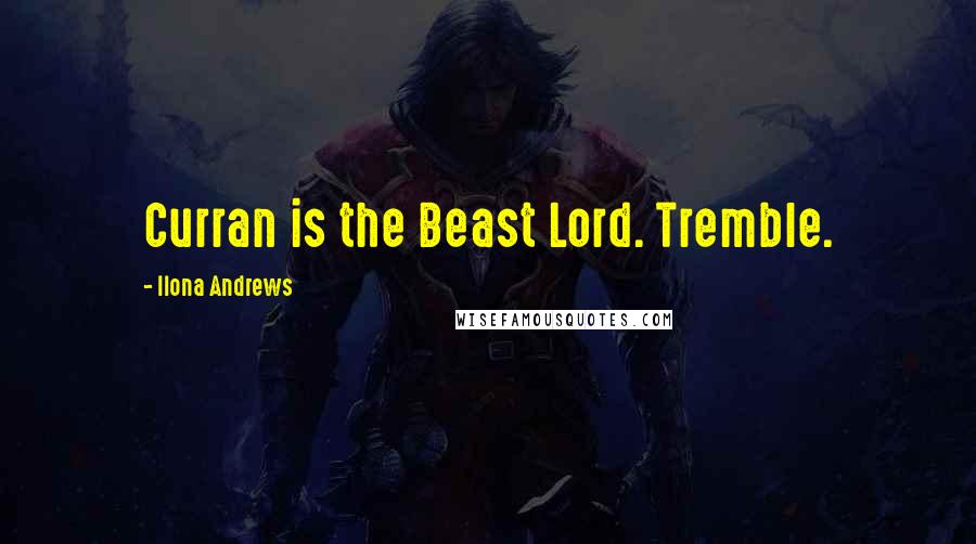 Ilona Andrews Quotes: Curran is the Beast Lord. Tremble.