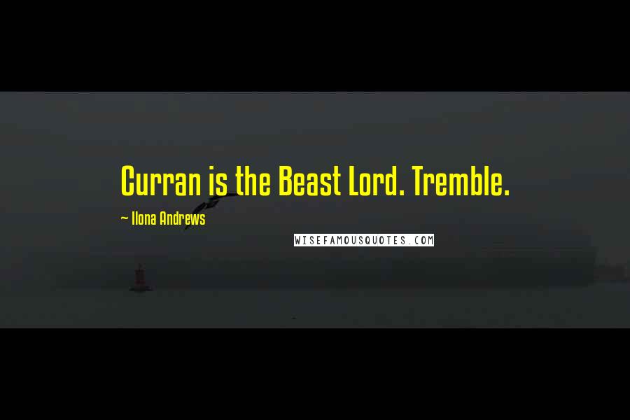 Ilona Andrews Quotes: Curran is the Beast Lord. Tremble.