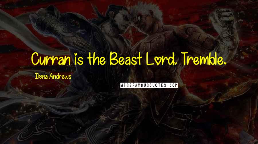 Ilona Andrews Quotes: Curran is the Beast Lord. Tremble.