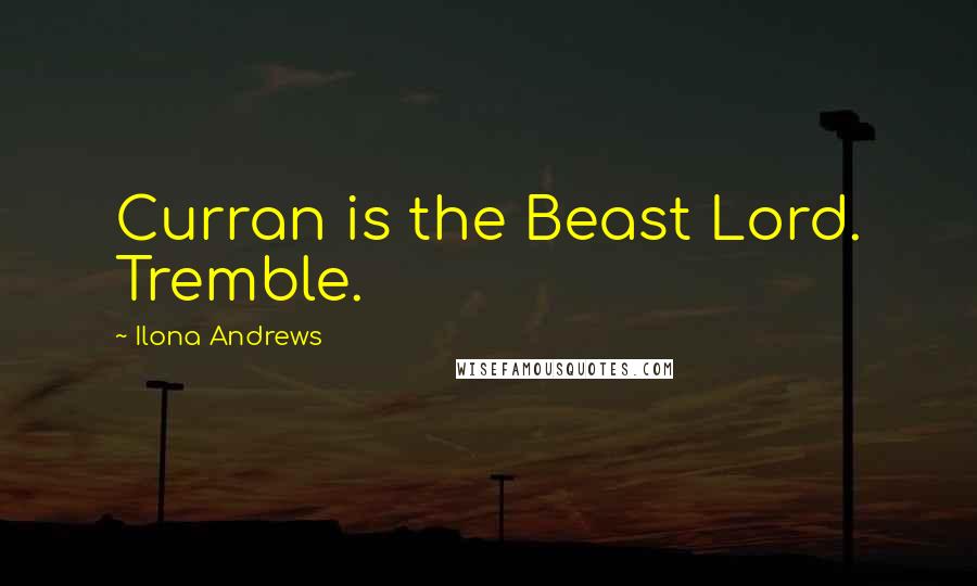 Ilona Andrews Quotes: Curran is the Beast Lord. Tremble.