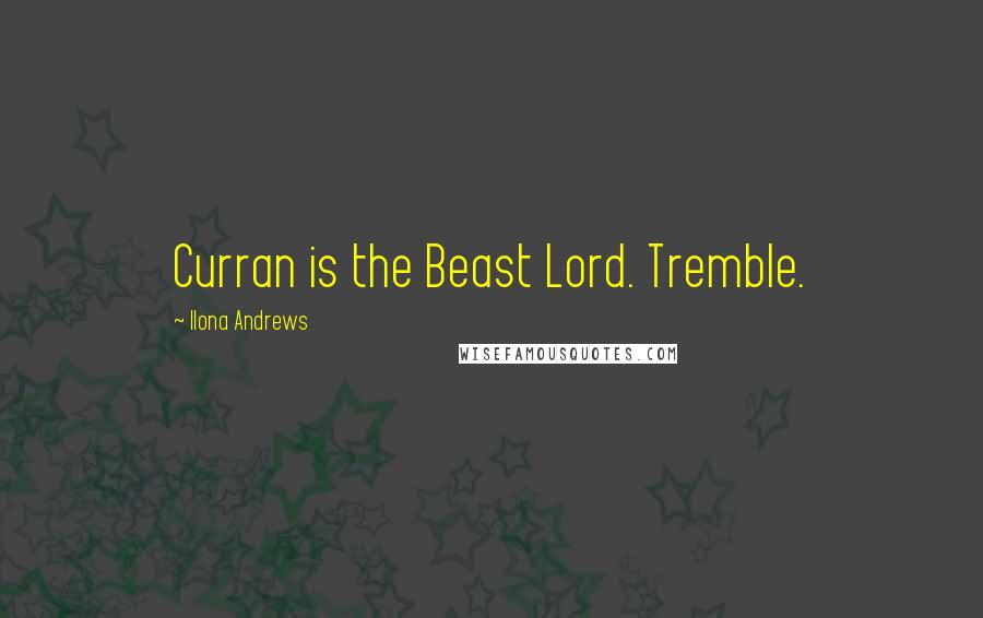 Ilona Andrews Quotes: Curran is the Beast Lord. Tremble.