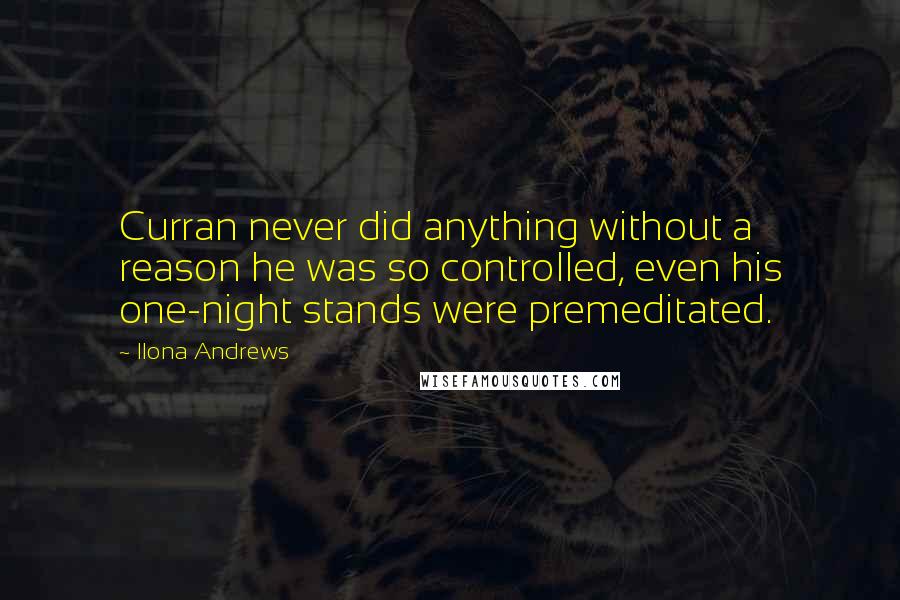 Ilona Andrews Quotes: Curran never did anything without a reason he was so controlled, even his one-night stands were premeditated.