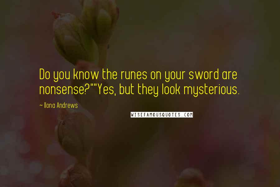 Ilona Andrews Quotes: Do you know the runes on your sword are nonsense?""Yes, but they look mysterious.