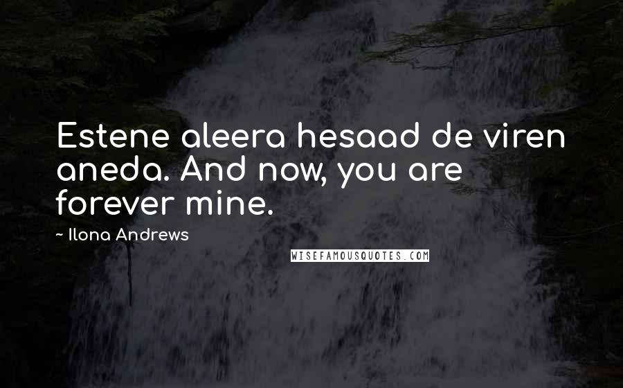 Ilona Andrews Quotes: Estene aleera hesaad de viren aneda. And now, you are forever mine.