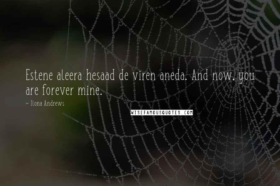 Ilona Andrews Quotes: Estene aleera hesaad de viren aneda. And now, you are forever mine.