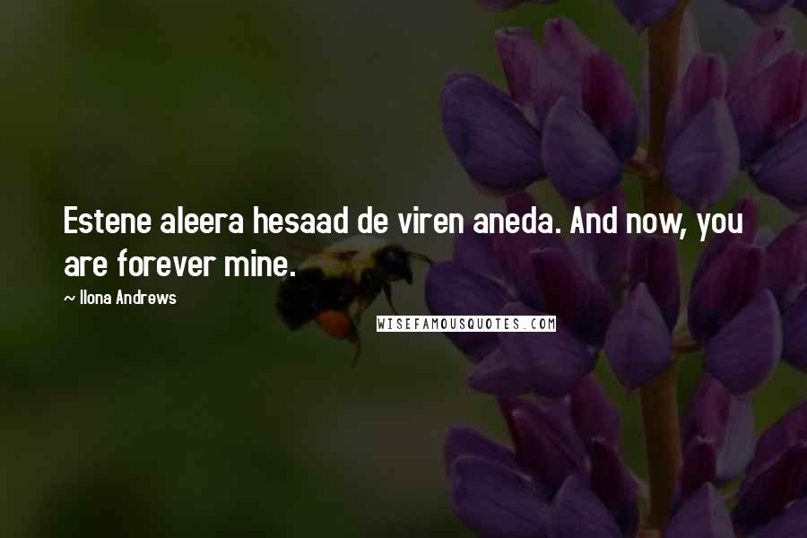 Ilona Andrews Quotes: Estene aleera hesaad de viren aneda. And now, you are forever mine.