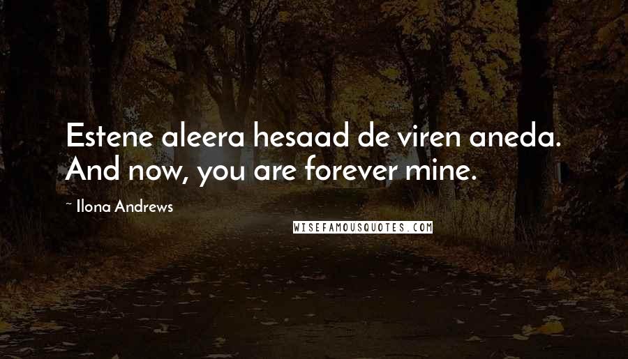 Ilona Andrews Quotes: Estene aleera hesaad de viren aneda. And now, you are forever mine.