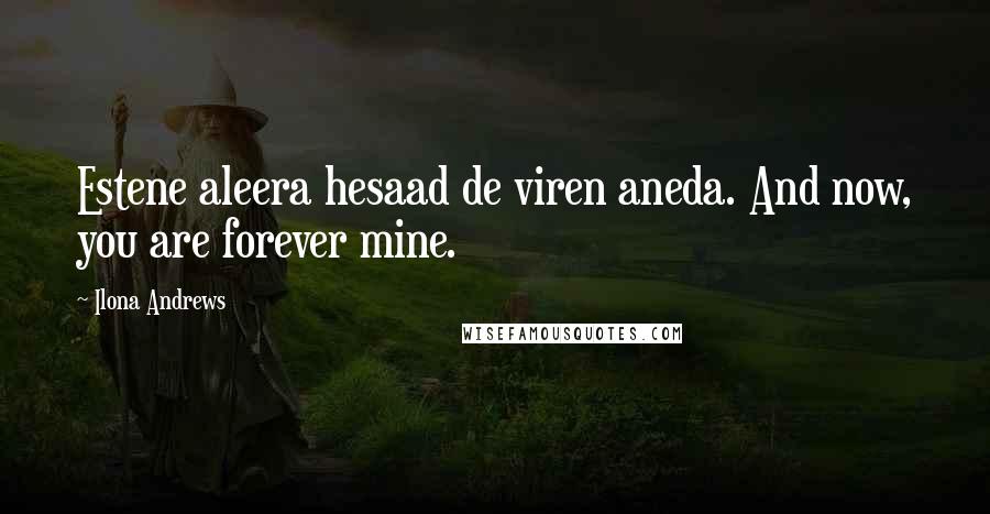 Ilona Andrews Quotes: Estene aleera hesaad de viren aneda. And now, you are forever mine.