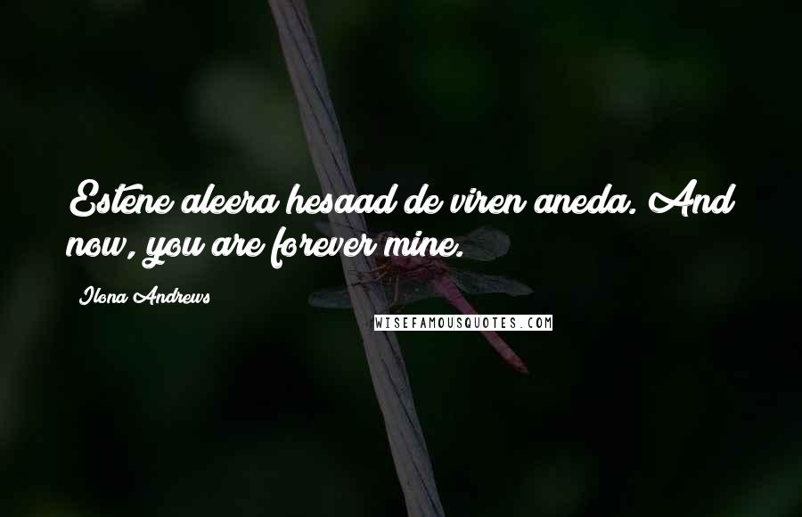 Ilona Andrews Quotes: Estene aleera hesaad de viren aneda. And now, you are forever mine.