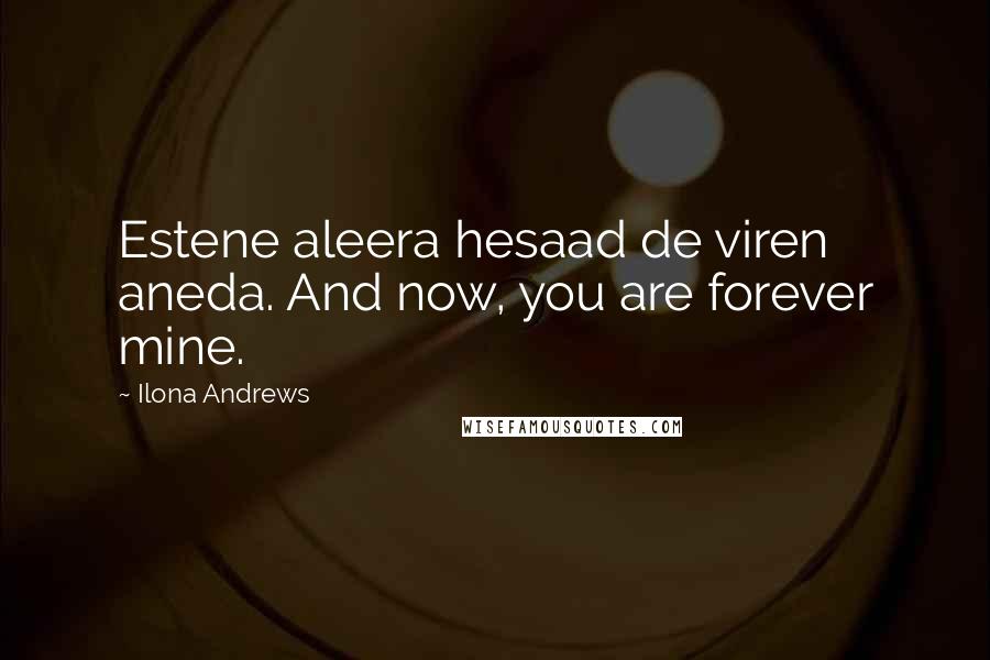 Ilona Andrews Quotes: Estene aleera hesaad de viren aneda. And now, you are forever mine.