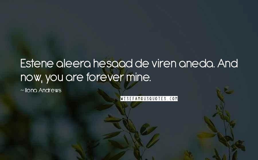 Ilona Andrews Quotes: Estene aleera hesaad de viren aneda. And now, you are forever mine.