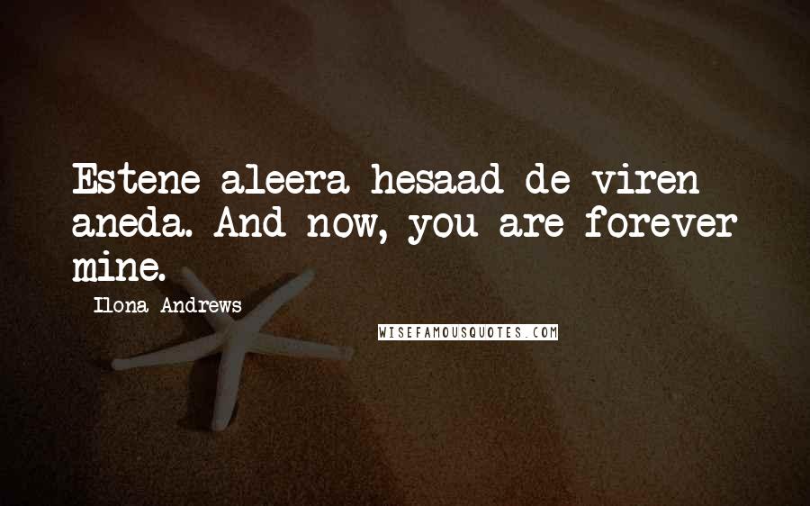 Ilona Andrews Quotes: Estene aleera hesaad de viren aneda. And now, you are forever mine.