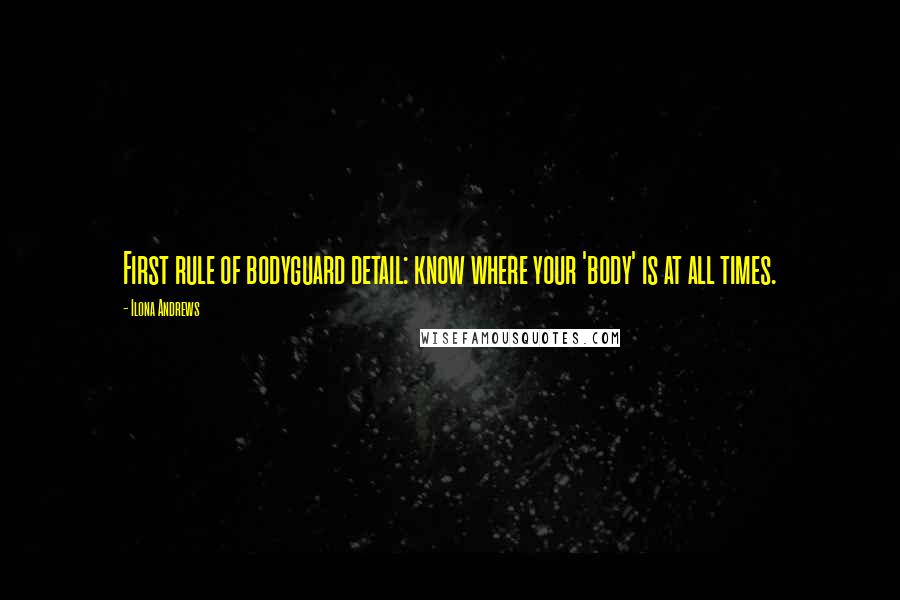 Ilona Andrews Quotes: First rule of bodyguard detail: know where your 'body' is at all times.