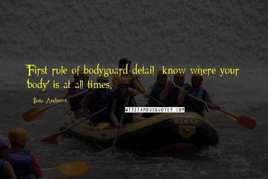 Ilona Andrews Quotes: First rule of bodyguard detail: know where your 'body' is at all times.