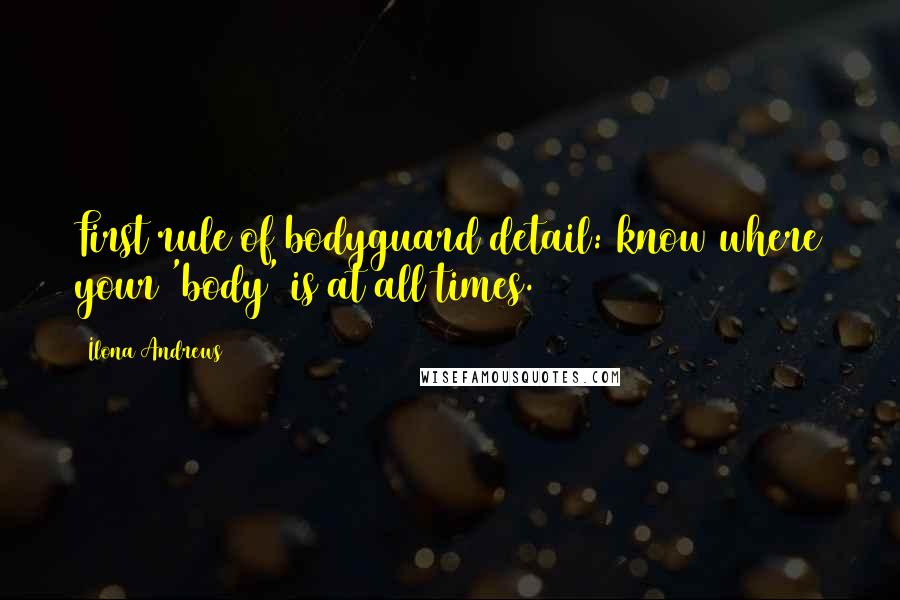 Ilona Andrews Quotes: First rule of bodyguard detail: know where your 'body' is at all times.