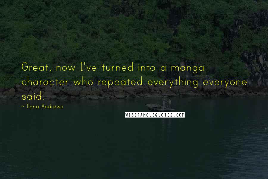 Ilona Andrews Quotes: Great, now I've turned into a manga character who repeated everything everyone said.