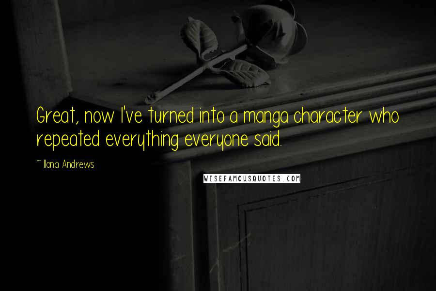 Ilona Andrews Quotes: Great, now I've turned into a manga character who repeated everything everyone said.