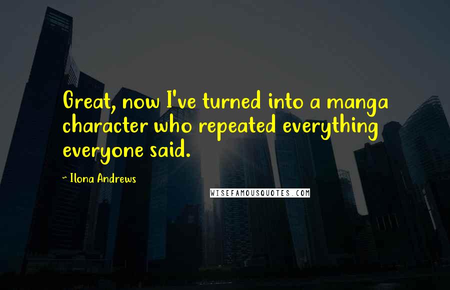 Ilona Andrews Quotes: Great, now I've turned into a manga character who repeated everything everyone said.