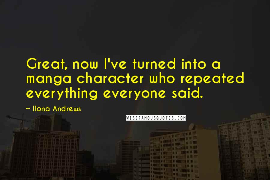 Ilona Andrews Quotes: Great, now I've turned into a manga character who repeated everything everyone said.