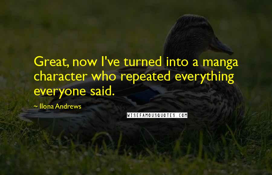Ilona Andrews Quotes: Great, now I've turned into a manga character who repeated everything everyone said.
