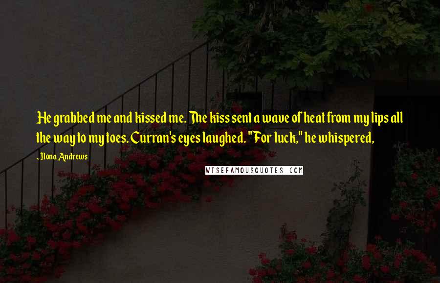 Ilona Andrews Quotes: He grabbed me and kissed me. The kiss sent a wave of heat from my lips all the way to my toes. Curran's eyes laughed. "For luck," he whispered,