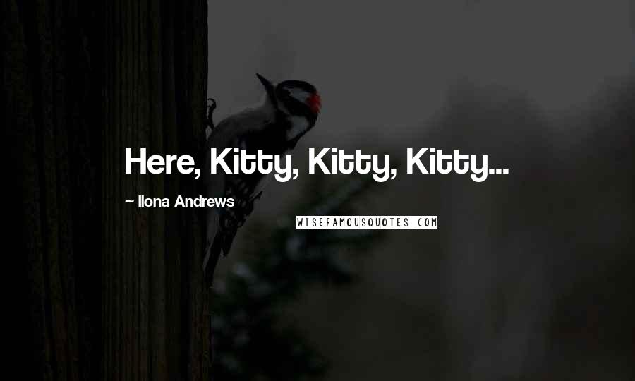 Ilona Andrews Quotes: Here, Kitty, Kitty, Kitty...