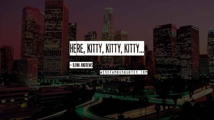 Ilona Andrews Quotes: Here, Kitty, Kitty, Kitty...