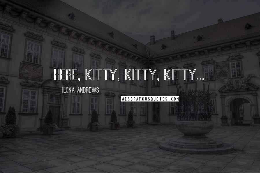 Ilona Andrews Quotes: Here, Kitty, Kitty, Kitty...