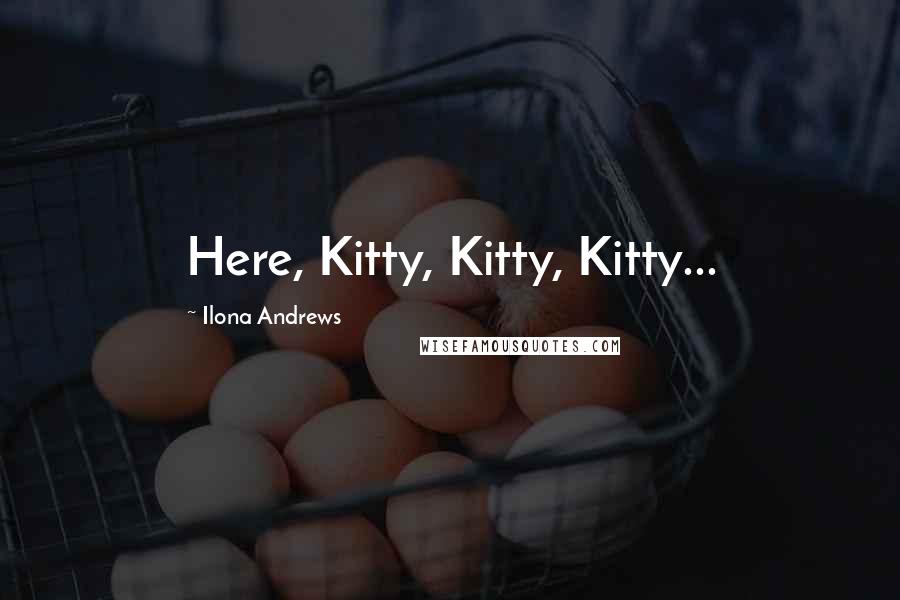Ilona Andrews Quotes: Here, Kitty, Kitty, Kitty...