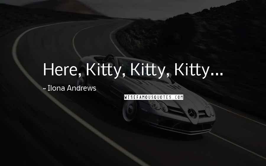 Ilona Andrews Quotes: Here, Kitty, Kitty, Kitty...