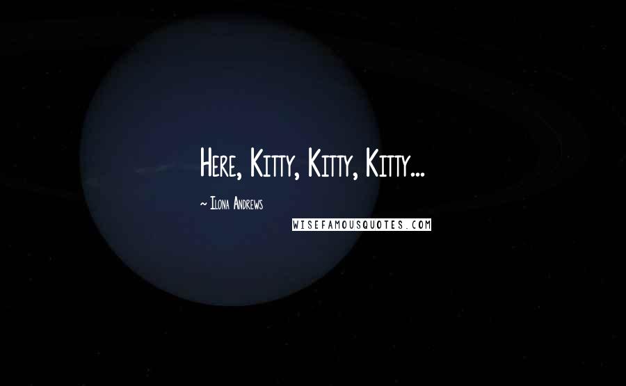 Ilona Andrews Quotes: Here, Kitty, Kitty, Kitty...