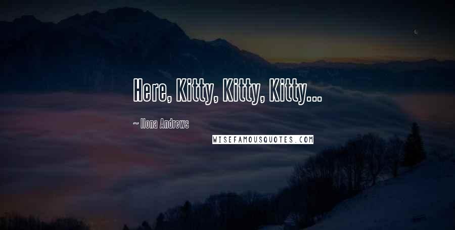 Ilona Andrews Quotes: Here, Kitty, Kitty, Kitty...