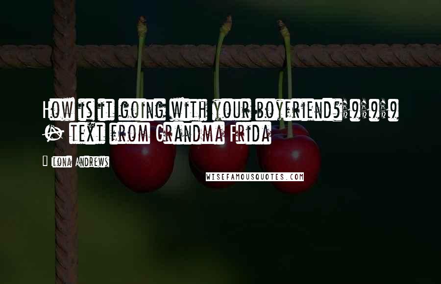 Ilona Andrews Quotes: How is it going with your boyfriend?;););) - text from Grandma Frida