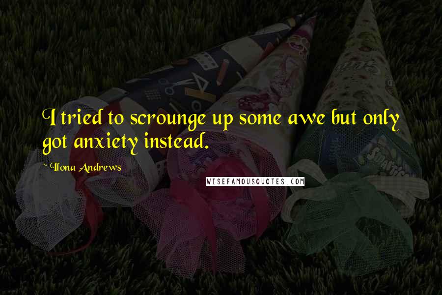 Ilona Andrews Quotes: I tried to scrounge up some awe but only got anxiety instead.