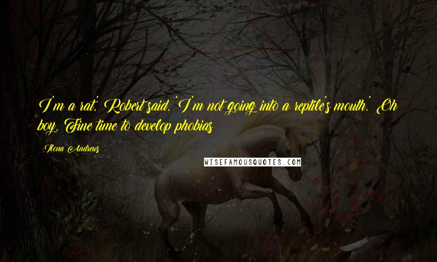 Ilona Andrews Quotes: I'm a rat,' Robert said. 'I'm not going into a reptile's mouth.' Oh boy. Fine time to develop phobias