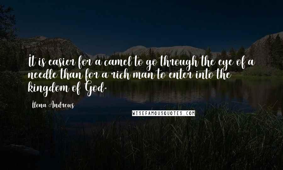 Ilona Andrews Quotes: It is easier for a camel to go through the eye of a needle than for a rich man to enter into the kingdom of God.