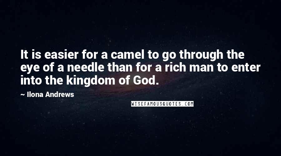 Ilona Andrews Quotes: It is easier for a camel to go through the eye of a needle than for a rich man to enter into the kingdom of God.