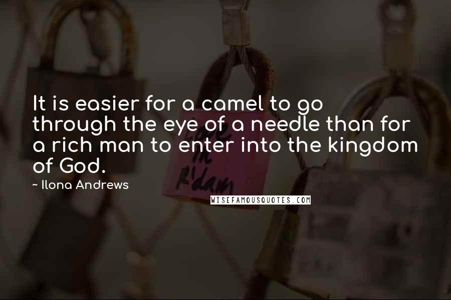 Ilona Andrews Quotes: It is easier for a camel to go through the eye of a needle than for a rich man to enter into the kingdom of God.