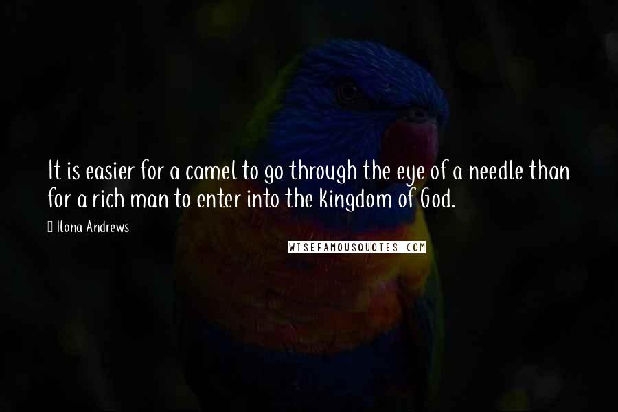 Ilona Andrews Quotes: It is easier for a camel to go through the eye of a needle than for a rich man to enter into the kingdom of God.