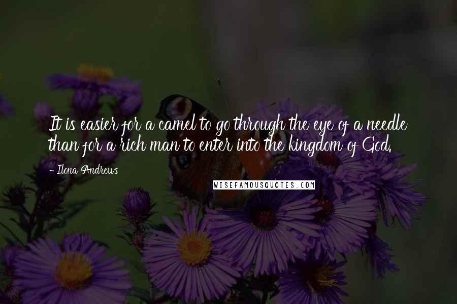 Ilona Andrews Quotes: It is easier for a camel to go through the eye of a needle than for a rich man to enter into the kingdom of God.