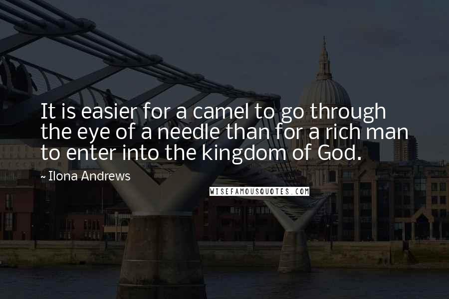 Ilona Andrews Quotes: It is easier for a camel to go through the eye of a needle than for a rich man to enter into the kingdom of God.