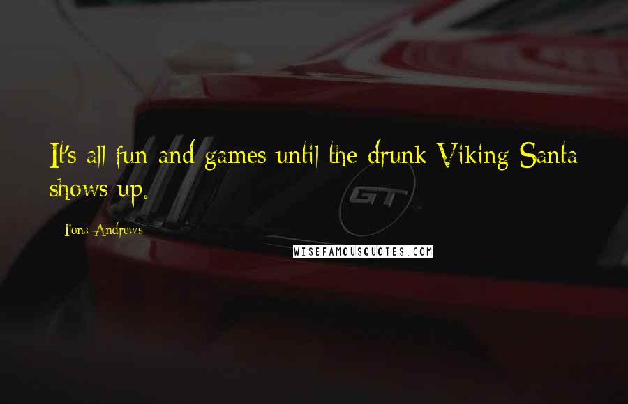 Ilona Andrews Quotes: It's all fun and games until the drunk Viking Santa shows up.